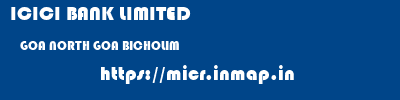 ICICI BANK LIMITED  GOA NORTH GOA BICHOLIM   micr code